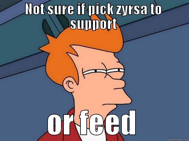 NOT SURE IF PICK ZYRSA TO SUPPORT OR FEED Futurama Fry
