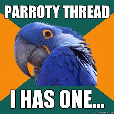Parroty Thread I has one...  Paranoid Parrot