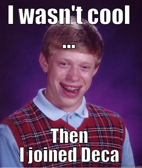 I WASN'T COOL ... THEN I JOINED DECA Bad Luck Brian