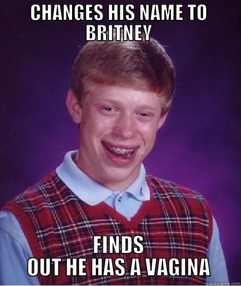 CHANGES HIS NAME TO BRITNEY FINDS OUT HE HAS A VAGINA Bad Luck Brian