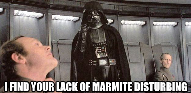 I find your lack of marmite disturbing  Darth Vader Force Choke