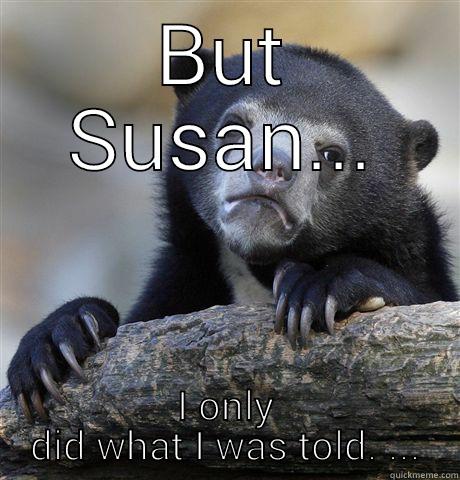 BUT SUSAN... I ONLY DID WHAT I WAS TOLD. ... Confession Bear