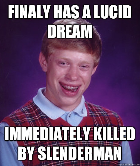 Finaly has a lucid dream Immediately killed by slenderman  Bad Luck Brian