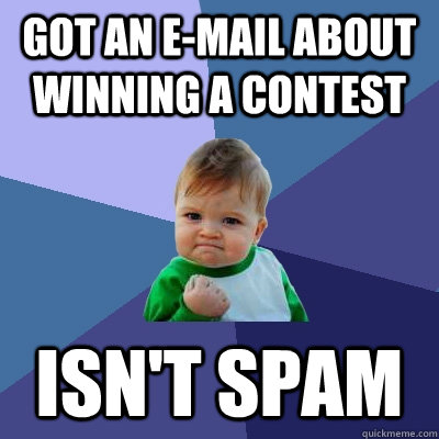 Got an e-mail about winning a contest isn't spam - Got an e-mail about winning a contest isn't spam  Success Kid