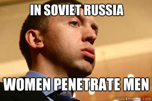 in soviet russia women penetrate men  