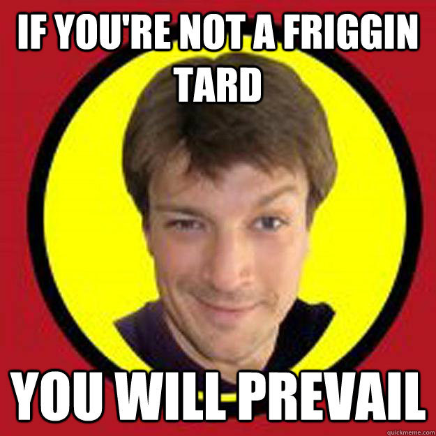 If you're not a friggin tard you will prevail - If you're not a friggin tard you will prevail  Captain Hammer