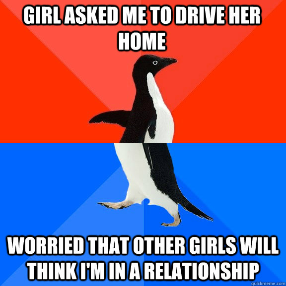 Girl asked me to drive her home Worried that other girls will think i'm in a relationship  Socially Awesome Awkward Penguin