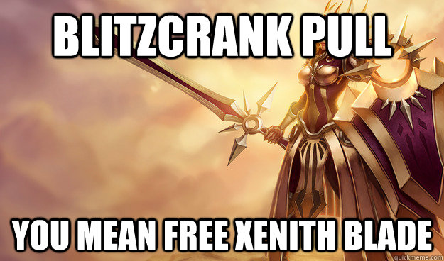 Blitzcrank pull you mean free xenith blade  Leona OP