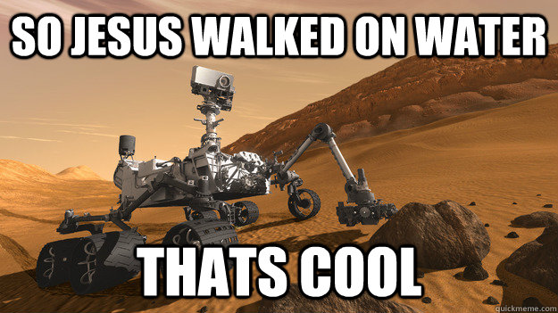 SO JESUS WALKED ON WATER THATS COOL  CURIOSITY
