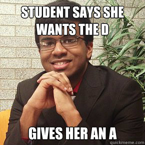 STUDENT SAYS SHE WANTS THE D GIVES HER AN A  