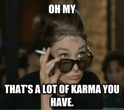 Oh My That's a lot of karma you have.  - Oh My That's a lot of karma you have.   Misc