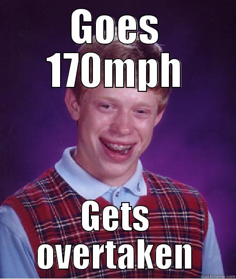 GOES 170MPH GETS OVERTAKEN Bad Luck Brian