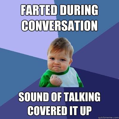 farted during conversation sound of talking covered it up  Success Kid