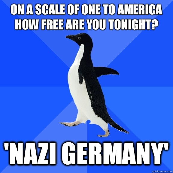 On a scale of one to America how free are you tonight? 'Nazi Germany'  Socially Awkward Penguin