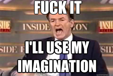 fuck it i'll use my imagination  Fuck It Bill OReilly