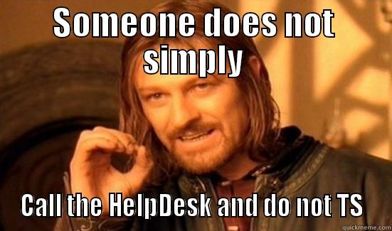 SOMEONE DOES NOT SIMPLY CALL THE HELPDESK AND DO NOT TS  Boromir
