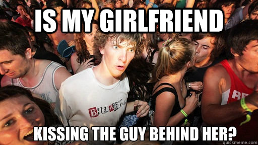 Is my girlfriend Kissing the guy behind her?   Sudden Clarity Clarence