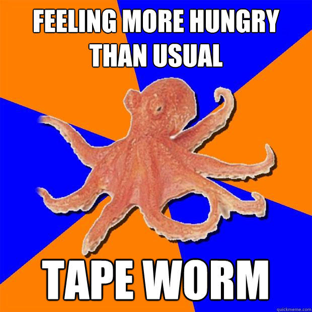 feeling more hungry than usual  tape worm  