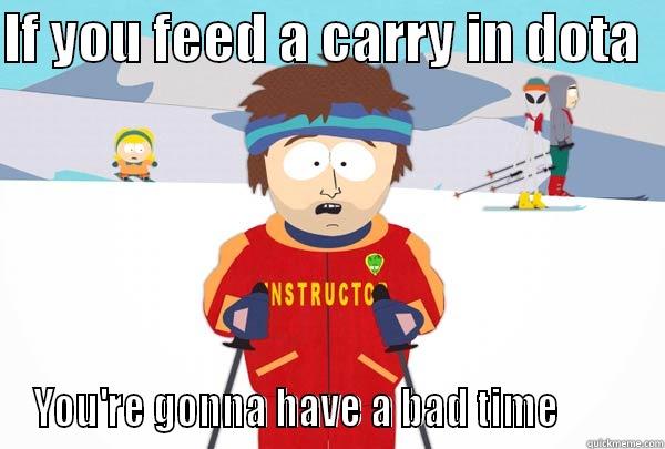 IF YOU FEED A CARRY IN DOTA   YOU'RE GONNA HAVE A BAD TIME         Super Cool Ski Instructor