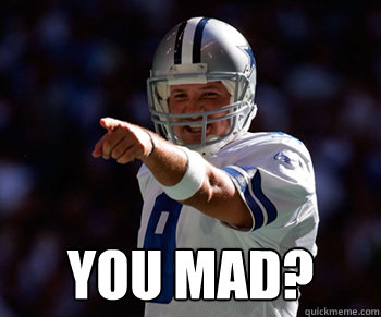  You Mad?  Tony Romo