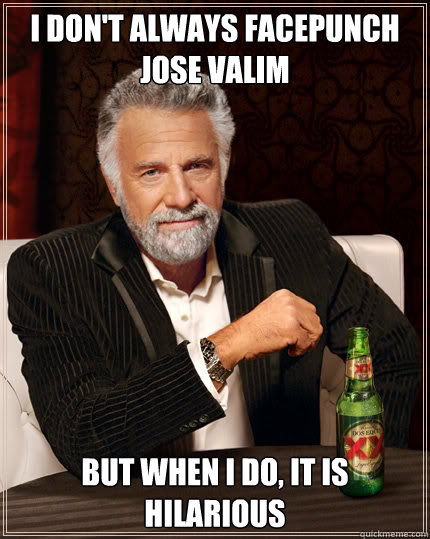 I don't always facepunch Jose Valim But when I do, it is hilarious  Dos Equis man