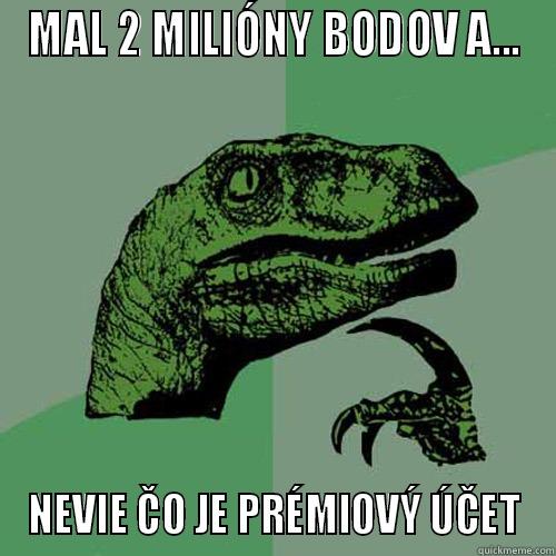 MAL 2 MILIÓNY BODOV A... NEVIE ČO JE PRÉMIOVÝ ÚČET Philosoraptor