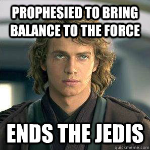 Prophesied to bring balance to the force Ends the Jedis  