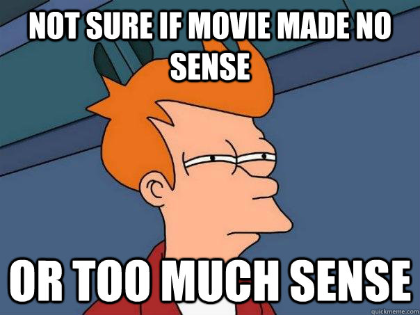 Not sure if movie made no sense Or too much sense  Futurama Fry