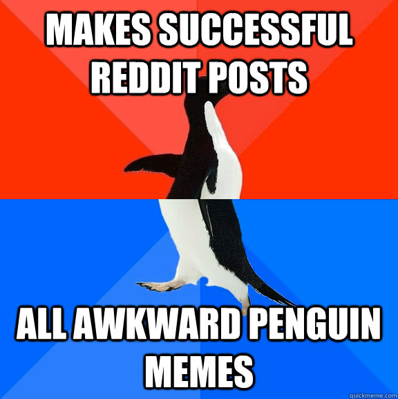 makes Successful reddit posts All awkward penguin memes  Socially Awesome Awkward Penguin