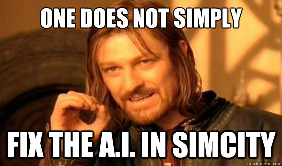 one does not simply fix the A.I. in Simcity  onedoesnotsimply