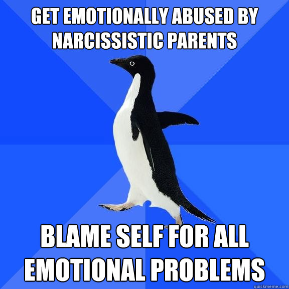 get emotionally abused by narcissistic parents blame self for all emotional problems - get emotionally abused by narcissistic parents blame self for all emotional problems  Socially Awkward Penguin