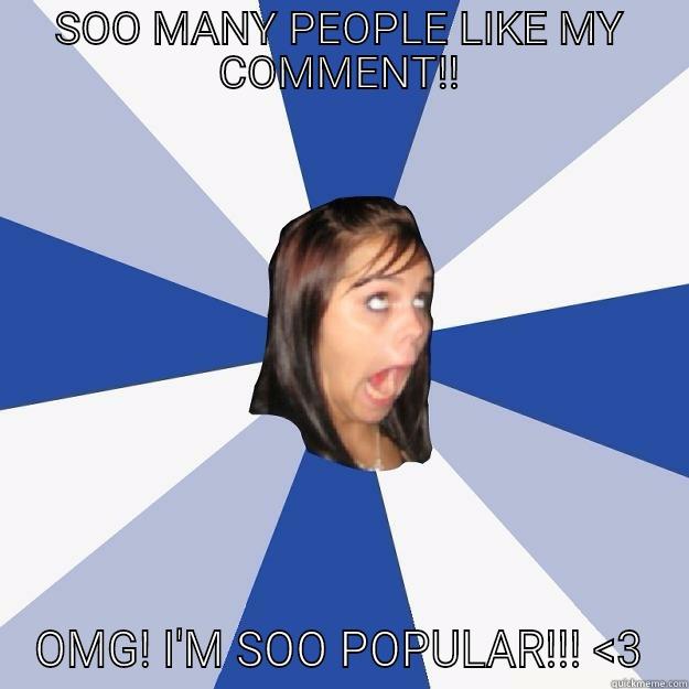 SOO MANY PEOPLE LIKE MY COMMENT!! OMG! I'M SOO POPULAR!!! <3 Annoying Facebook Girl