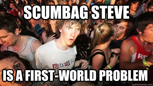 Scumbag Steve Is a first-world problem  Sudden Clarity Clarence