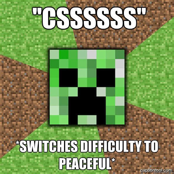  ''cssssss'' *Switches difficulty to peaceful*  Minecraft Creeper