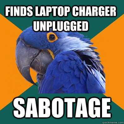 Finds laptop charger unplugged SABOTAGE  Paranoid Parrot