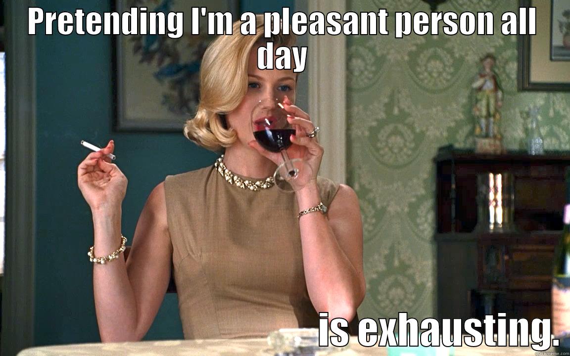 PRETENDING I'M A PLEASANT PERSON ALL DAY                                            IS EXHAUSTING. Misc
