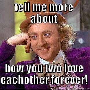 TELL ME MORE ABOUT HOW YOU TWO LOVE EACHOTHER FOREVER! Condescending Wonka