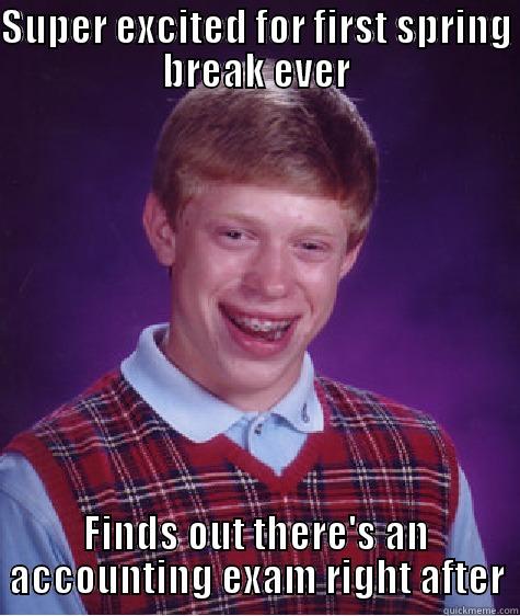 SUPER EXCITED FOR FIRST SPRING BREAK EVER FINDS OUT THERE'S AN ACCOUNTING EXAM RIGHT AFTER Bad Luck Brian