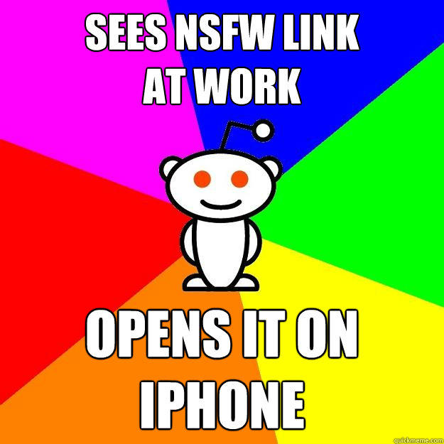 sees NSFW link
at work opens it on iphone  Reddit Alien
