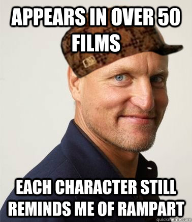 appears in over 50 films each character still reminds me of Rampart  Scumbag Woody Harrelson