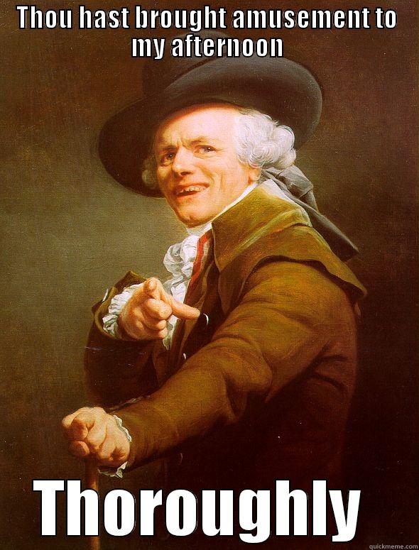 THOU HAST BROUGHT AMUSEMENT TO MY AFTERNOON THOROUGHLY  Joseph Ducreux