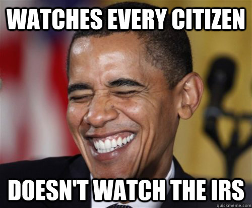 watches every citizen doesn't watch the irs - watches every citizen doesn't watch the irs  Scumbag Obama