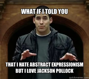 What if I told you that I hate Abstract Expressionism but I love Jackson Pollock - What if I told you that I hate Abstract Expressionism but I love Jackson Pollock  Jefferson Bethke