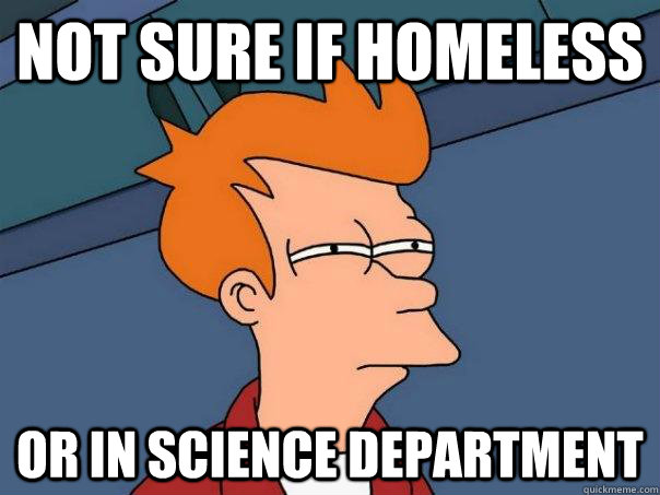 Not sure if homeless Or in science department - Not sure if homeless Or in science department  Futurama Fry