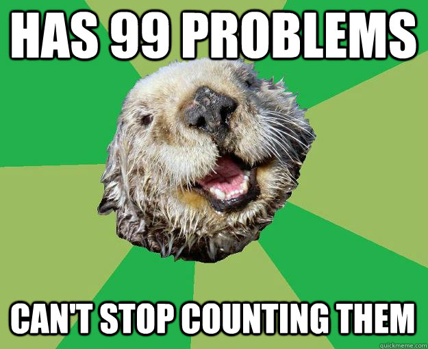 Has 99 problems Can't stop counting them  OCD Otter