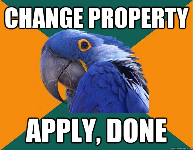 Change Property Apply, Done  Paranoid parrot flat tire