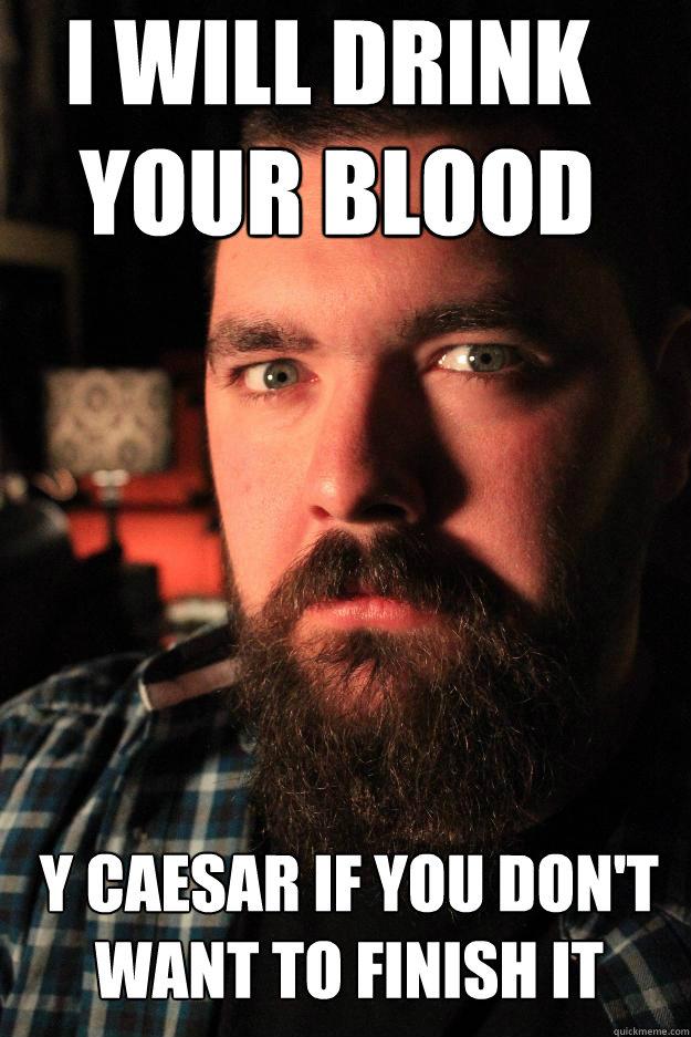 I WILL DRINK
 YOUR BLOOD Y CAESAR IF YOU DON'T WANT TO FINISH IT  Dating Site Murderer