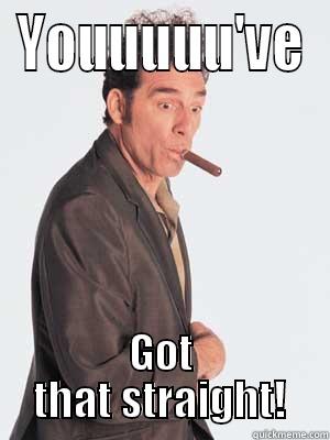 YOUUUUU'VE GOT THAT STRAIGHT! Misc
