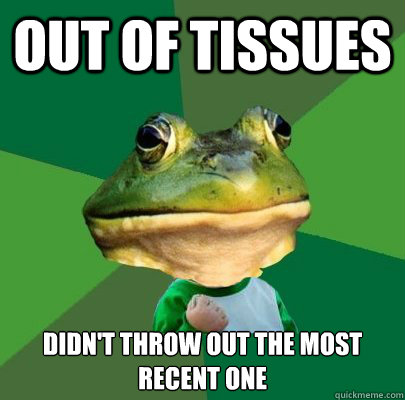 out of tissues didn't throw out the most recent one - out of tissues didn't throw out the most recent one  SuccessFoul Bachelor Frog