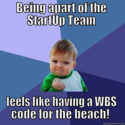 BEING APART OF THE STARTUP TEAM FEELS LIKE HAVING A WBS CODE FOR THE BEACH!  Success Kid